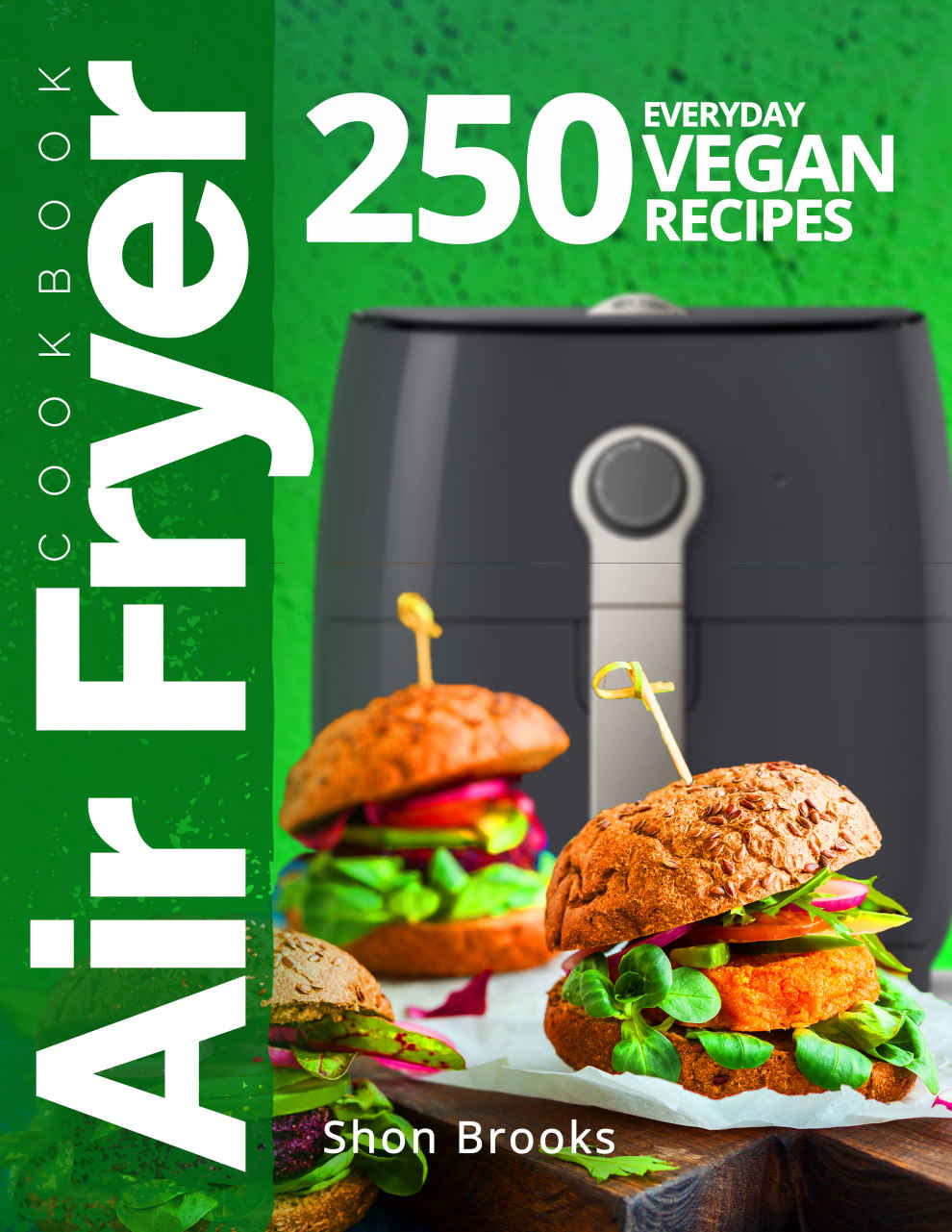 Air Fryer Cookbook: 250 Everyday Vegan Recipes